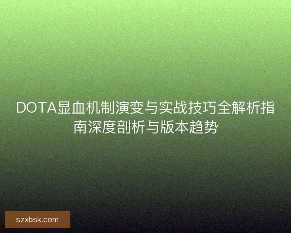 DOTA显血机制演变与实战技巧全解析指南深度剖析与版本趋势
